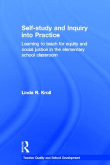 Self-Study and Inquiry into Practice : Learning to Teach for Equity and Social Justice in the Elementary School Classroom, Hardback Book Self-Study and Inquiry into Practice : Learning to Teach for Equity and Social Justice in the Elementary School Classroom, Hardback Book