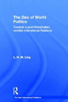 The Dao of World Politics : Towards a Post-Westphalian, Worldist International Relations, Hardback Book The Dao of World Politics : Towards a Post-Westphalian, Worldist International Relations, Hardback Book