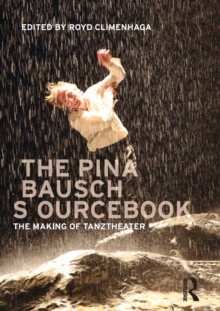 The Pina Bausch Sourcebook : The Making of Tanztheater