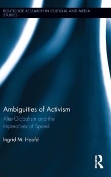 Ambiguities of Activism : Alter-Globalism and the Imperatives of Speed, Hardback Book Ambiguities of Activism : Alter-Globalism and the Imperatives of Speed, Hardback Book