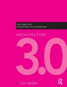 Architecture 3.0 : The Disruptive Design Practice Handbook, Paperback / softback Book Architecture 3.0 : The Disruptive Design Practice Handbook, Paperback / softback Book