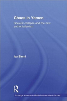 Chaos in Yemen : Societal Collapse and the New Authoritarianism, Paperback / softback Book Chaos in Yemen : Societal Collapse and the New Authoritarianism, Paperback / softback Book