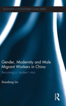 Gender, Modernity and Male Migrant Workers in China : Becoming a 'Modern' Man, Hardback Book Gender, Modernity and Male Migrant Workers in China : Becoming a 'Modern' Man, Hardback Book