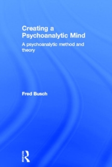 Creating a Psychoanalytic Mind : A psychoanalytic method and theory, Hardback Book Creating a Psychoanalytic Mind : A psychoanalytic method and theory, Hardback Book