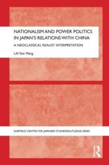 Nationalism and Power Politics in Japan's Relations with China : A Neoclassical Realist Interpretation, Hardback Book Nationalism and Power Politics in Japan's Relations with China : A Neoclassical Realist Interpretation, Hardback Book