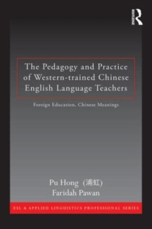 The Pedagogy and Practice of Western-trained Chinese English Language Teachers : Foreign Education, Chinese Meanings, Paperback / softback Book The Pedagogy and Practice of Western-trained Chinese English Language Teachers : Foreign Education, Chinese Meanings, Paperback / softback Book
