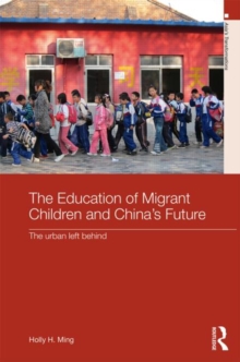 The Education of Migrant Children and China's Future : The Urban Left Behind, Hardback Book The Education of Migrant Children and China's Future : The Urban Left Behind, Hardback Book