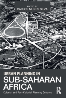 Urban Planning in Sub-Saharan Africa : Colonial and Post-Colonial Planning Cultures, Paperback / softback Book Urban Planning in Sub-Saharan Africa : Colonial and Post-Colonial Planning Cultures, Paperback / softback Book