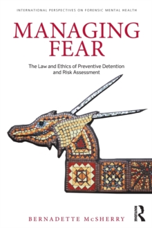 Managing Fear : The Law and Ethics of Preventive Detention and Risk Assessment, Paperback / softback Book Managing Fear : The Law and Ethics of Preventive Detention and Risk Assessment, Paperback / softback Book