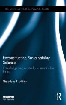 Reconstructing Sustainability Science : Knowledge and action for a sustainable future, Hardback Book Reconstructing Sustainability Science : Knowledge and action for a sustainable future, Hardback Book