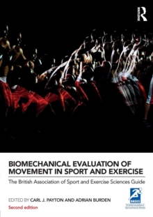 Biomechanical Evaluation of Movement in Sport and Exercise : The British Association of Sport and Exercise Sciences Guide