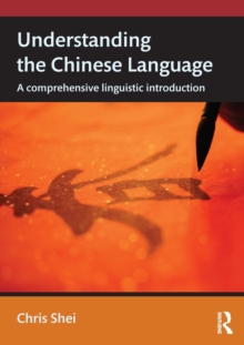 Understanding the Chinese Language : A Comprehensive Linguistic Introduction, Paperback / softback Book Understanding the Chinese Language : A Comprehensive Linguistic Introduction, Paperback / softback Book