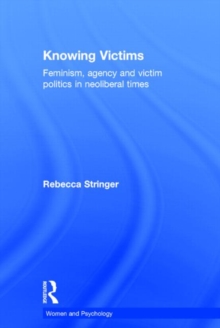 Knowing Victims : Feminism, agency and victim politics in neoliberal times, Hardback Book Knowing Victims : Feminism, agency and victim politics in neoliberal times, Hardback Book