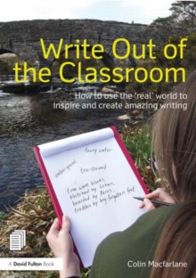 Write Out of the Classroom : How to use the 'real' world to inspire and create amazing writing