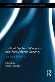 Tactical Nuclear Weapons and Euro-Atlantic Security : The future of NATO, Hardback Book Tactical Nuclear Weapons and Euro-Atlantic Security : The future of NATO, Hardback Book