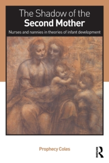 The Shadow of the Second Mother : Nurses and nannies in theories of infant development, Paperback / softback Book The Shadow of the Second Mother : Nurses and nannies in theories of infant development, Paperback / softback Book