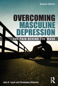 Overcoming Masculine Depression : The Pain Behind the Mask, Paperback / softback Book Overcoming Masculine Depression : The Pain Behind the Mask, Paperback / softback Book