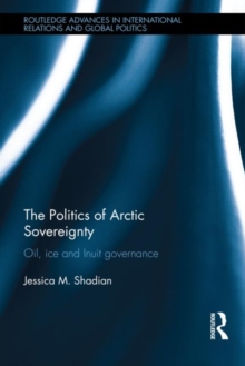 The Politics of Arctic Sovereignty : Oil, Ice, and Inuit Governance, Hardback Book The Politics of Arctic Sovereignty : Oil, Ice, and Inuit Governance, Hardback Book