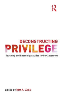 Deconstructing Privilege : Teaching and Learning as Allies in the Classroom, Paperback / softback Book Deconstructing Privilege : Teaching and Learning as Allies in the Classroom, Paperback / softback Book