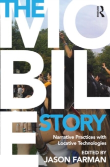The Mobile Story : Narrative Practices with Locative Technologies, Hardback Book The Mobile Story : Narrative Practices with Locative Technologies, Hardback Book