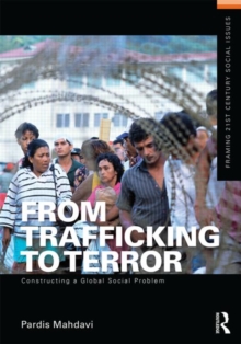From Trafficking to Terror : Constructing a Global Social Problem, Paperback / softback Book From Trafficking to Terror : Constructing a Global Social Problem, Paperback / softback Book