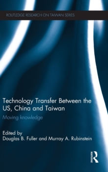 Technology Transfer Between the US, China and Taiwan : Moving Knowledge, Hardback Book Technology Transfer Between the US, China and Taiwan : Moving Knowledge, Hardback Book