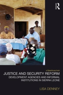 Justice and Security Reform : Development Agencies and Informal Institutions in Sierra Leone, Hardback Book Justice and Security Reform : Development Agencies and Informal Institutions in Sierra Leone, Hardback Book