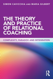 The Theory and Practice of Relational Coaching : Complexity, Paradox and Integration