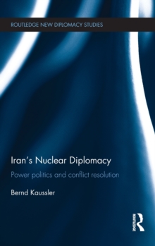 Iran's Nuclear Diplomacy : Power politics and conflict resolution, Hardback Book Iran's Nuclear Diplomacy : Power politics and conflict resolution, Hardback Book