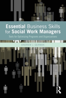 Essential Business Skills for Social Work Managers : Tools for Optimizing Programs and Organizations, Paperback / softback Book Essential Business Skills for Social Work Managers : Tools for Optimizing Programs and Organizations, Paperback / softback Book
