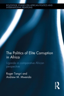 The Politics of Elite Corruption in Africa : Uganda in Comparative African Perspective, Hardback Book The Politics of Elite Corruption in Africa : Uganda in Comparative African Perspective, Hardback Book