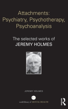 Attachments: Psychiatry, Psychotherapy, Psychoanalysis : The selected works of Jeremy Holmes, Hardback Book Attachments: Psychiatry, Psychotherapy, Psychoanalysis : The selected works of Jeremy Holmes, Hardback Book