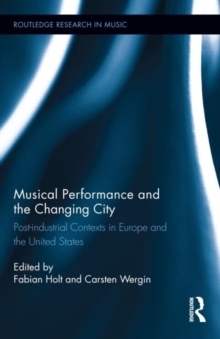 Musical Performance and the Changing City : Post-industrial Contexts in Europe and the United States, Hardback Book Musical Performance and the Changing City : Post-industrial Contexts in Europe and the United States, Hardback Book