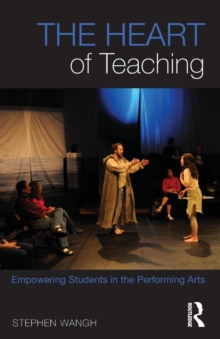 The Heart of Teaching : Empowering Students in the Performing Arts, Paperback / softback Book The Heart of Teaching : Empowering Students in the Performing Arts, Paperback / softback Book