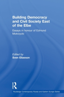 Building Democracy and Civil Society East of the Elbe : Essays in Honour of Edmund Mokrzycki, Paperback / softback Book Building Democracy and Civil Society East of the Elbe : Essays in Honour of Edmund Mokrzycki, Paperback / softback Book