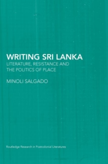 Writing Sri Lanka : Literature, Resistance & the Politics of Place