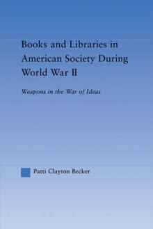 Books and Libraries in American Society during World War II : Weapons in the War of Ideas