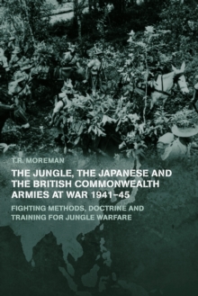 The Jungle, Japanese and the British Commonwealth Armies at War, 1941-45 : Fighting Methods, Doctrine and Training for Jungle Warfare, Paperback / softback Book The Jungle, Japanese and the British Commonwealth Armies at War, 1941-45 : Fighting Methods, Doctrine and Training for Jungle Warfare, Paperback / softback Book