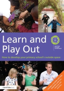Learn and Play Out : How to develop your primary school's outside space, Paperback / softback Book Learn and Play Out : How to develop your primary school's outside space, Paperback / softback Book