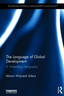 The Language of Global Development : A Misleading Geography, Hardback Book The Language of Global Development : A Misleading Geography, Hardback Book