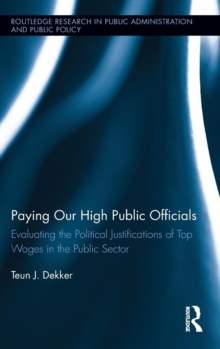 Paying Our High Public Officials : Evaluating the Political Justifications of Top Wages in the Public Sector, Hardback Book Paying Our High Public Officials : Evaluating the Political Justifications of Top Wages in the Public Sector, Hardback Book