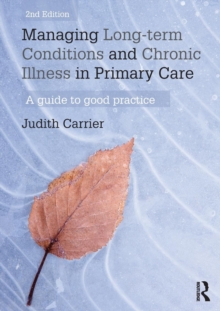 Managing Long-term Conditions and Chronic Illness in Primary Care : A Guide to Good Practice, Paperback / softback Book Managing Long-term Conditions and Chronic Illness in Primary Care : A Guide to Good Practice, Paperback / softback Book