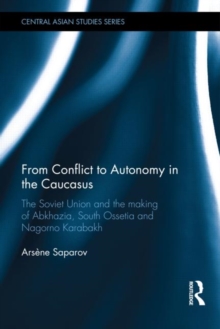 From Conflict to Autonomy in the Caucasus : The Soviet Union and the Making of Abkhazia, South Ossetia and Nagorno Karabakh, Hardback Book From Conflict to Autonomy in the Caucasus : The Soviet Union and the Making of Abkhazia, South Ossetia and Nagorno Karabakh, Hardback Book