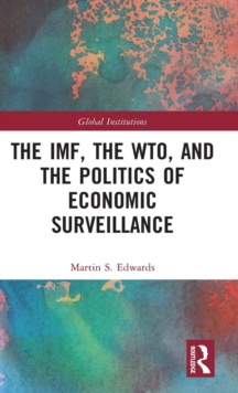 The IMF, the WTO & the Politics of Economic Surveillance, Hardback Book The IMF, the WTO & the Politics of Economic Surveillance, Hardback Book