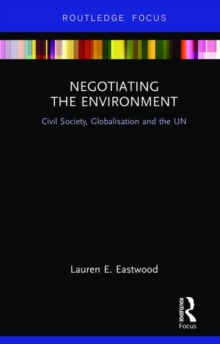Negotiating the Environment : Civil Society, Globalisation and the UN, Hardback Book Negotiating the Environment : Civil Society, Globalisation and the UN, Hardback Book