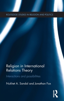 Religion in International Relations Theory : Interactions and Possibilities, Hardback Book Religion in International Relations Theory : Interactions and Possibilities, Hardback Book