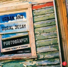 Urban and Rural Decay Photography : How to Capture the Beauty in the Blight, Paperback / softback Book Urban and Rural Decay Photography : How to Capture the Beauty in the Blight, Paperback / softback Book