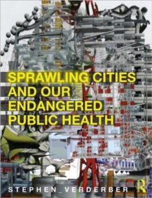 Sprawling Cities and Our Endangered Public Health, Paperback / softback Book Sprawling Cities and Our Endangered Public Health, Paperback / softback Book