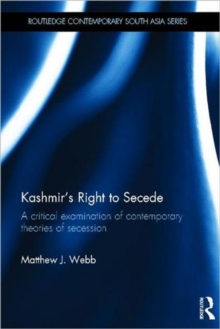 Kashmir's Right to Secede : A Critical Examination of Contemporary Theories of Secession, Hardback Book Kashmir's Right to Secede : A Critical Examination of Contemporary Theories of Secession, Hardback Book