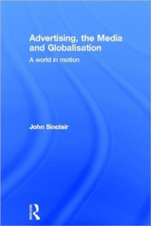 Advertising, the Media and Globalisation : A World in Motion, Hardback Book Advertising, the Media and Globalisation : A World in Motion, Hardback Book
